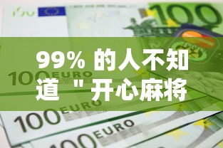 99% 的人不知道 ＂开心麻将怎么开挂”开挂辅助详细步骤