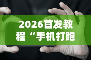 2026首发教程“手机打跑得快有挂吗”可以开挂作弊