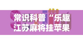 常识科普“乐趣江苏麻将挂苹果版”能不能开挂! 常识科普“乐趣江苏麻将挂苹果版”能不能开挂!