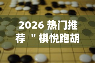 2026 热门推荐 ＂棋悦跑胡子辅助器免费使用教程详解”(透视挂)辅助透视教程