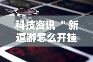 科技资讯 ＂新道游怎么开挂”详细开挂玩法