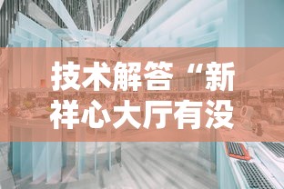 技术解答“新祥心大厅有没有辅助器”确实有挂 技术解答“新祥心大厅有没有辅助器”确实有挂