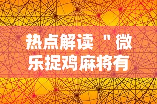 热点解读 "微乐捉鸡麻将有没有开挂神器”科技辅助神器手机版 热点解读 "微乐捉鸡麻将有没有开挂神器”科技辅助神器手机版