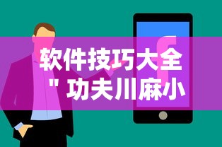 软件技巧大全 "功夫川麻小程序万能开挂器”详细辅助教程分享 软件技巧大全 "功夫川麻小程序万能开挂器”详细辅助教程分享