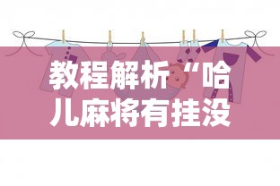 教程解析“哈儿麻将有挂没得”真的有挂 教程解析“哈儿麻将有挂没得”真的有挂