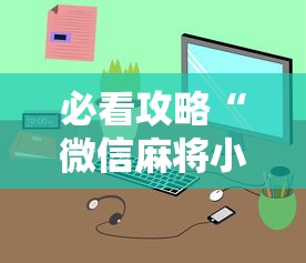 必看攻略“微信麻将小程序一直输”详细辅助教程分享
