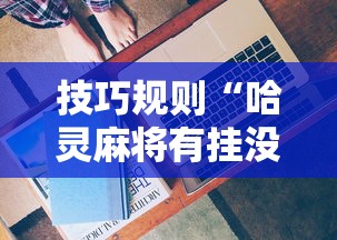技巧规则“哈灵麻将有挂没”-详细教程