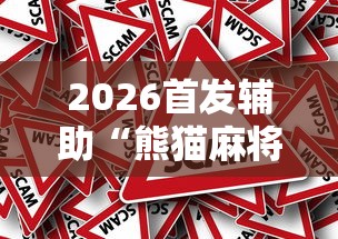 2026首发辅助“熊猫麻将可以开挂不”真的有挂 2026首发辅助“熊猫麻将可以开挂不”真的有挂
