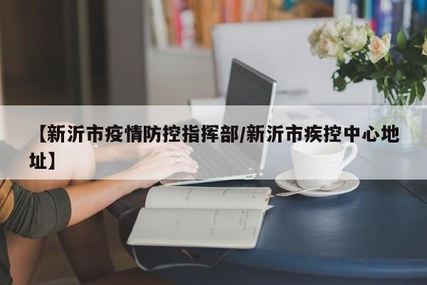 【新沂市疫情防控指挥部/新沂市疾控中心地址】