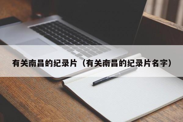 有关南昌的纪录片(有关南昌的纪录片名字)