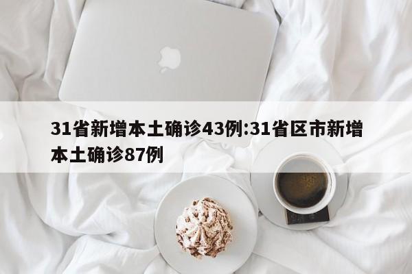 31省新增本土确诊43例:31省区市新增本土确诊87例