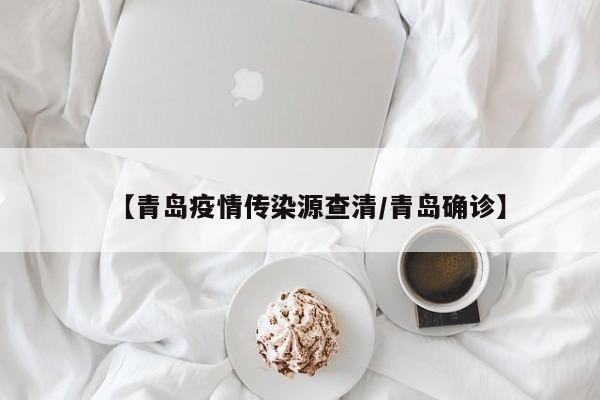 【青岛疫情传染源查清/青岛确诊】