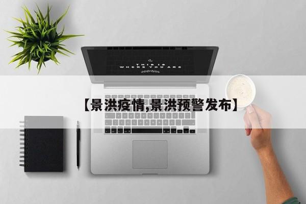 【景洪疫情,景洪预警发布】