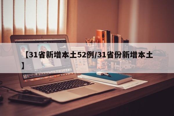【31省新增本土52例/31省份新增本土】