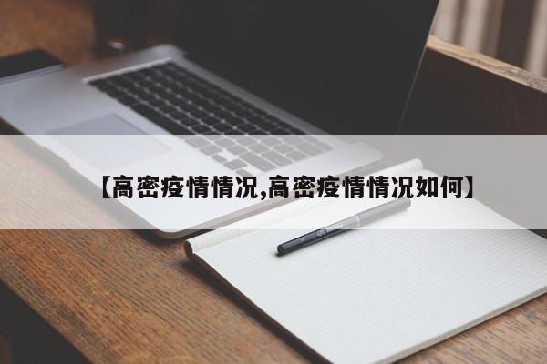 【高密疫情情况,高密疫情情况如何】