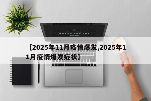 【2025年11月疫情爆发,2025年11月疫情爆发症状】