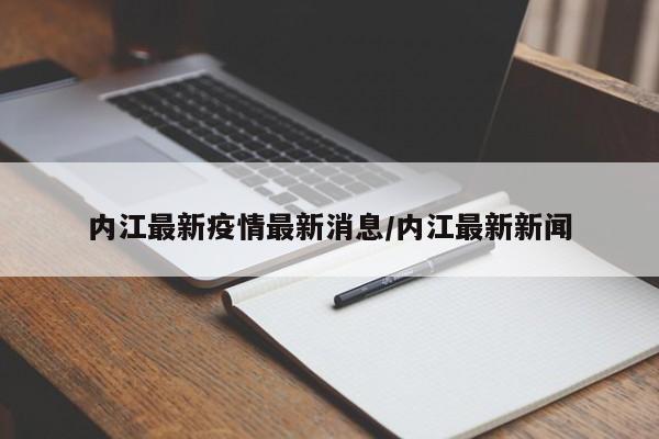 内江最新疫情最新消息/内江最新新闻