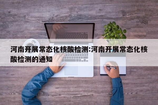 河南开展常态化核酸检测:河南开展常态化核酸检测的通知