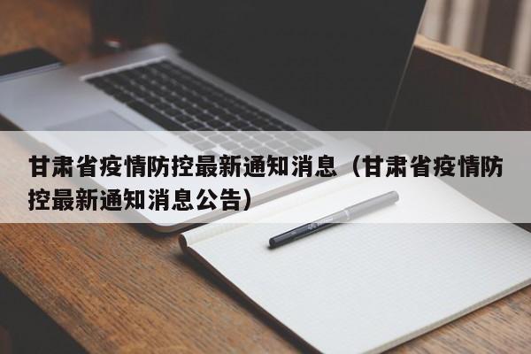 甘肃省疫情防控最新通知消息(甘肃省疫情防控最新通知消息公告)