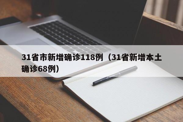 31省市新增确诊118例(31省新增本土确诊68例)