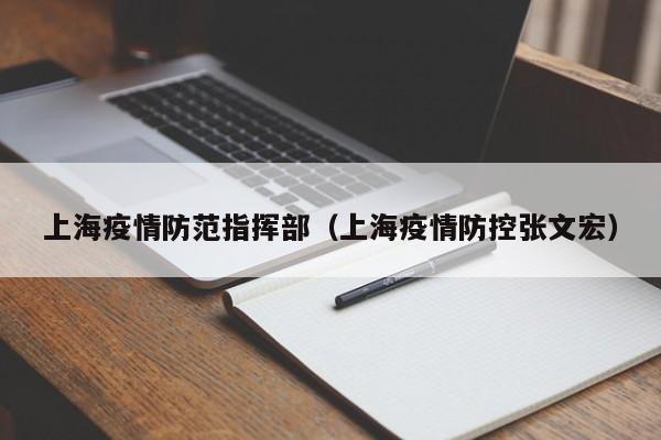 上海疫情防范指挥部(上海疫情防控张文宏)