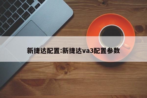 新捷达配置:新捷达va3配置参数