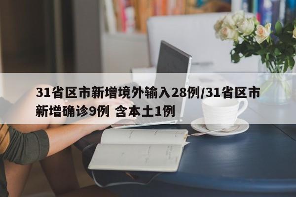 31省区市新增境外输入28例/31省区市新增确诊9例 含本土1例