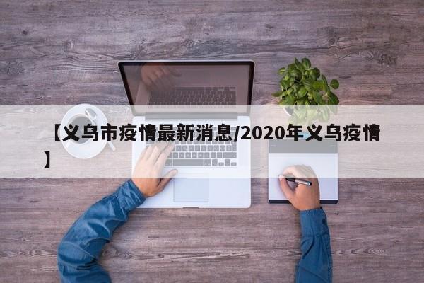 【义乌市疫情最新消息/2020年义乌疫情】