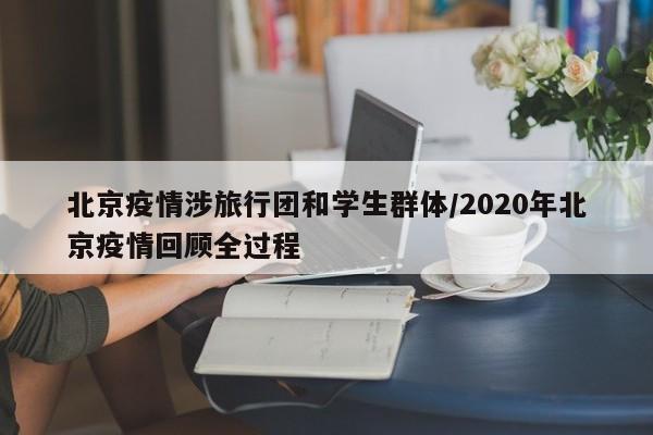 北京疫情涉旅行团和学生群体/2020年北京疫情回顾全过程