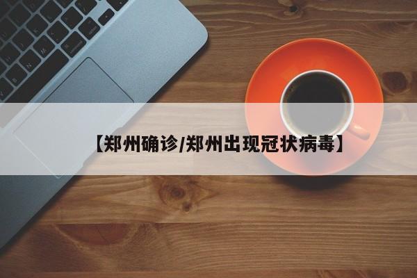 【郑州确诊/郑州出现冠状病毒】