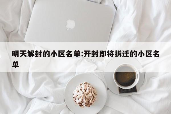 明天解封的小区名单:开封即将拆迁的小区名单