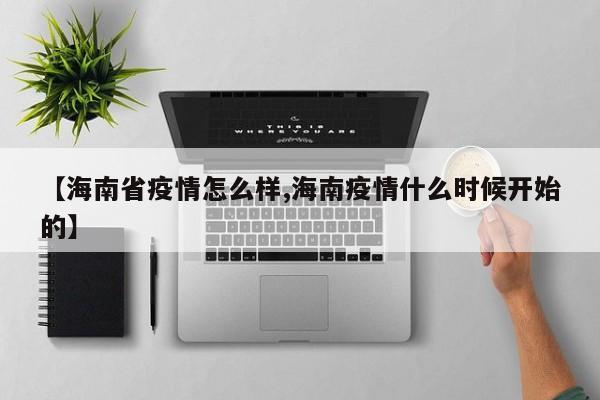 【海南省疫情怎么样,海南疫情什么时候开始的】
