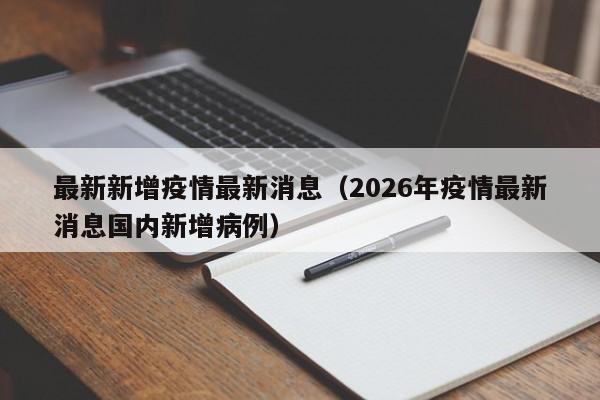 最新新增疫情最新消息(2026年疫情最新消息国内新增病例)