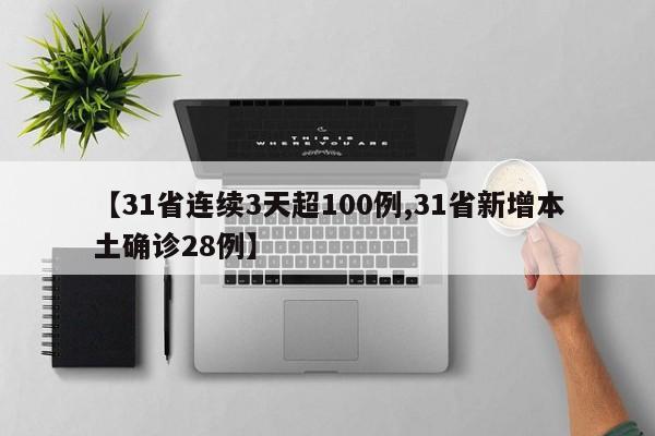 【31省连续3天超100例,31省新增本土确诊28例】