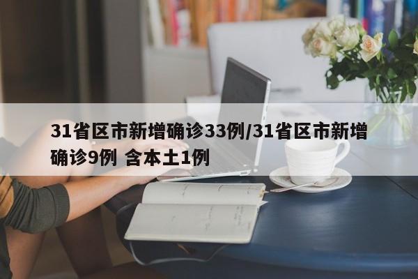 31省区市新增确诊33例/31省区市新增确诊9例 含本土1例