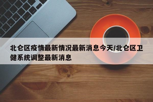 北仑区疫情最新情况最新消息今天/北仑区卫健系统调整最新消息