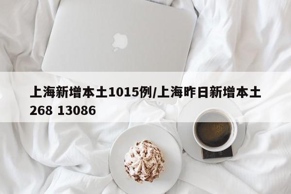上海新增本土1015例/上海昨日新增本土268 13086