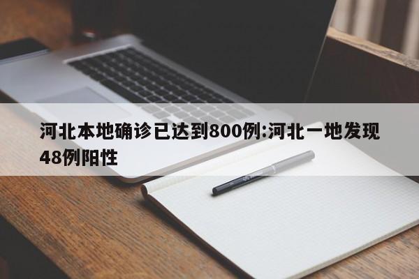 河北本地确诊已达到800例:河北一地发现48例阳性