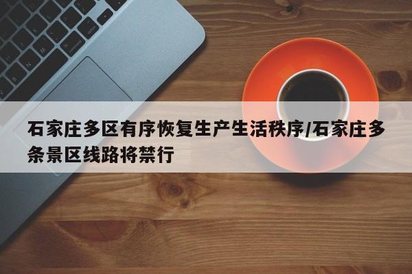 石家庄多区有序恢复生产生活秩序/石家庄多条景区线路将禁行