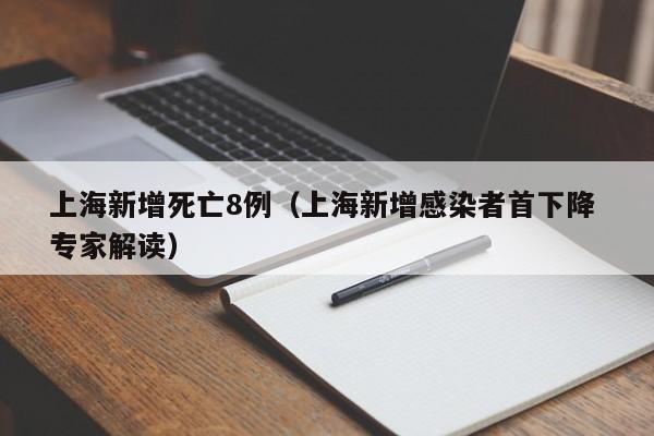 上海新增死亡8例(上海新增感染者首下降 专家解读)