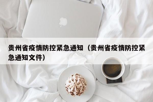 贵州省疫情防控紧急通知(贵州省疫情防控紧急通知文件)
