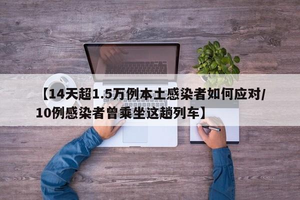 【14天超1.5万例本土感染者如何应对/10例感染者曾乘坐这趟列车】